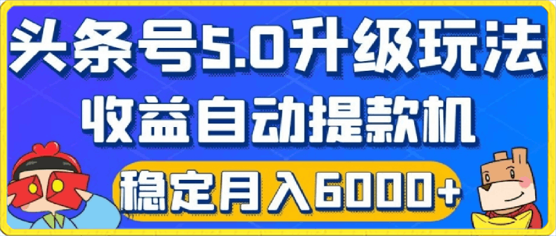 今日头条5.0升级版玩法,畅玩头条,自动提款机玩法,轻松月入6000+