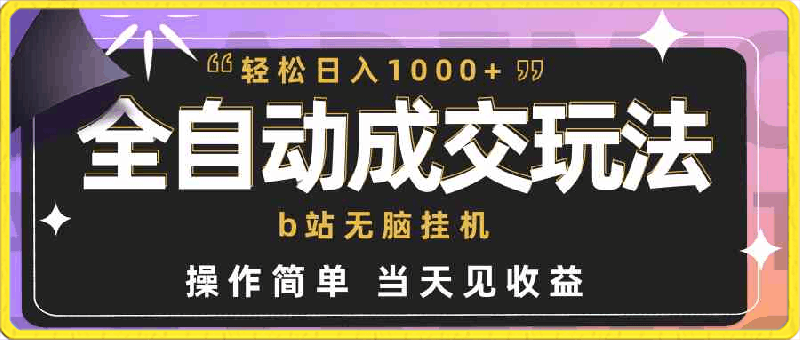 全自动成交 b站无脑挂机 小白闭眼操作 轻松日入1000+ 操作简单 当天见收益