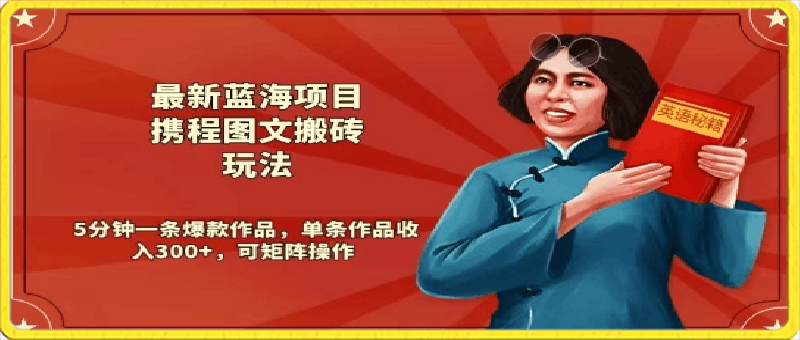 携程图文搬砖玩法,5分钟一条爆款作品,单条作品收入300+,可矩阵操作