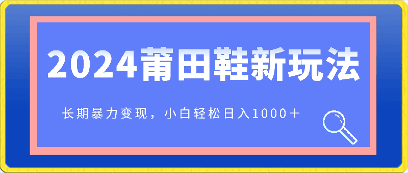 2024年首次公开莆田鞋新玩法,长期暴力变现,小白轻松日入1000+