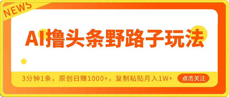 AI撸头条野路子玩法,3分钟1条,原创不用愁日赚1000+复制粘贴月入1W+