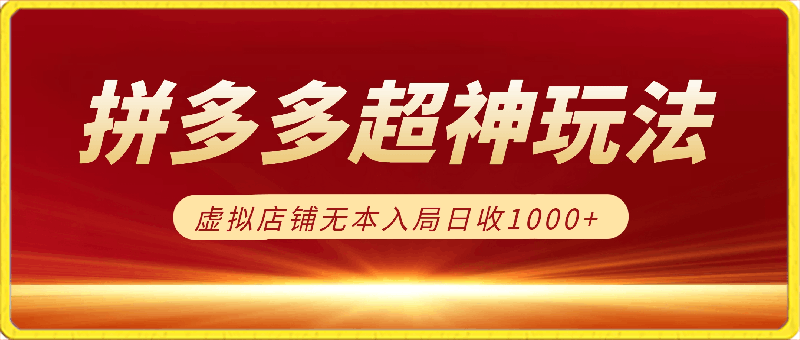拼多多超神玩法!虚拟店铺无本入局日收1000+