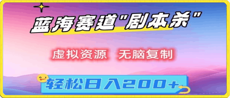虚拟资源“剧本杀”无脑复制,轻松日入200+【揭秘】
