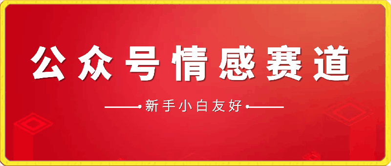 公众号情感赛道玩法,新手小白友好