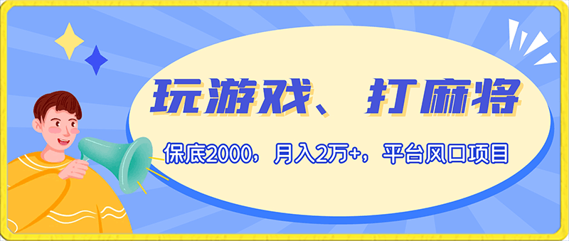 玩游戏、打麻将保底2000,月入2万+,平台风口项目