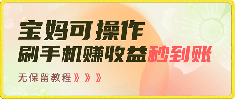 宝妈可操作刷手机赚收益秒到账无保留教程,亲测有效无套路