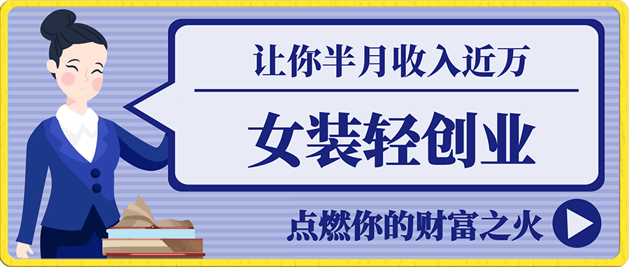 点燃你的财富之火:最新版女装轻创业,让你半月收入近万