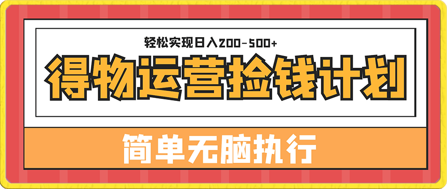 得物运营捡钱计划,简单无脑执行,轻松实现日入200-500+