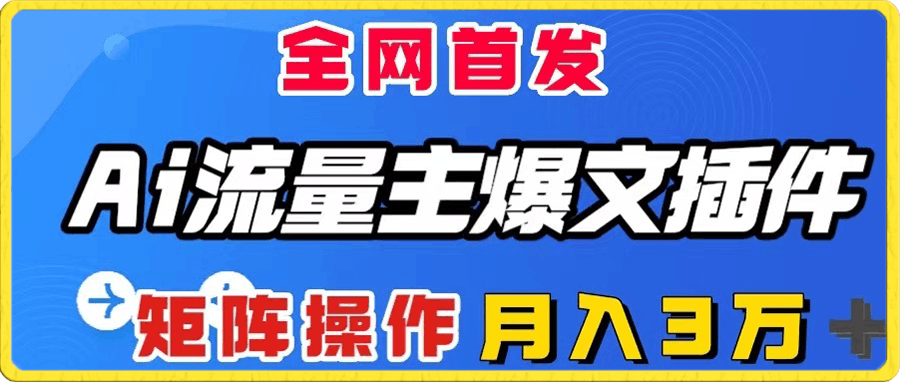 AI流量主爆文插件,只需一款插件全自动输出爆文,矩阵操作,月入3W+