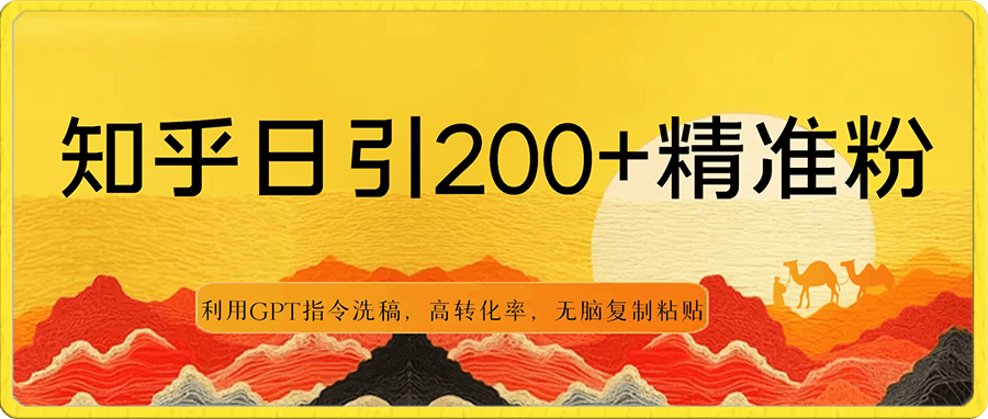 知乎日引200+精准粉,利用GPT指令洗稿,高转化率,无脑复制粘贴。