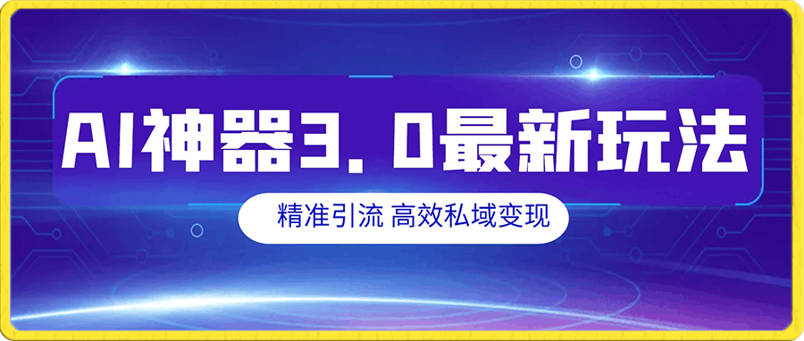 AI神器3.0最新玩法,精准引流,高效私域变现,小白即可操作,轻松日入700+【揭秘】