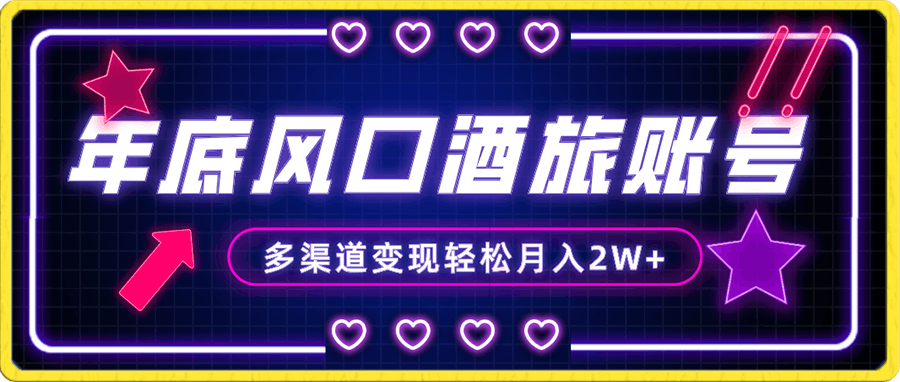 年底大风口旅游赛道酒旅账号，多渠道变现，小白也能月入2W+