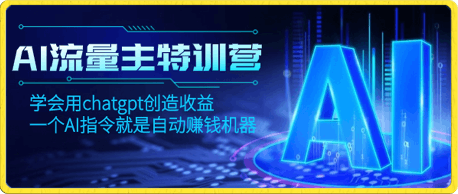 AI流量主训练营,学会用chatgpt创造收益,一个AI指令就是自动赚钱机器