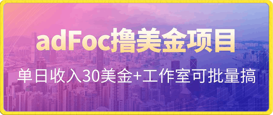 adFoc撸美金项目价值8900,单日收入30美金+工作室可批量搞