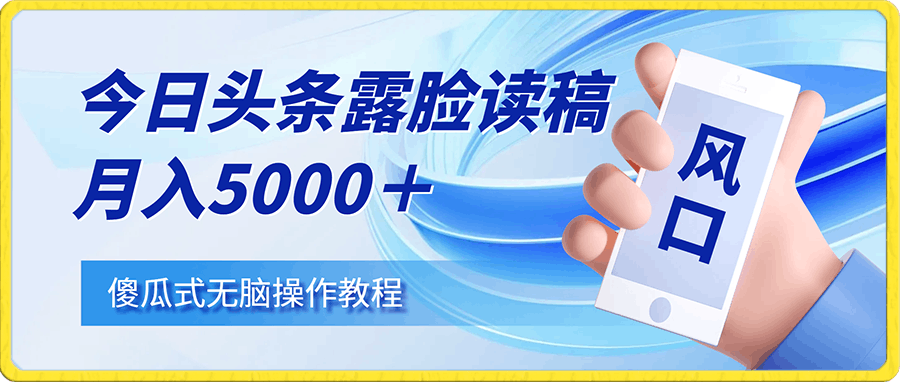 今日头条露脸读稿月入5000+,傻瓜式无脑操作教程
