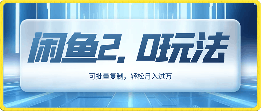 闲鱼最新玩法2.0，可批量复制，轻松月入过万
