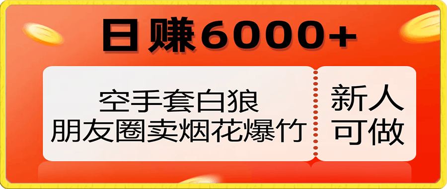 空手套白狼,朋友圈卖烟花爆竹,日赚6000+