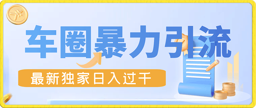 最新独家日入过千车圈暴力引流变现详解【揭秘】