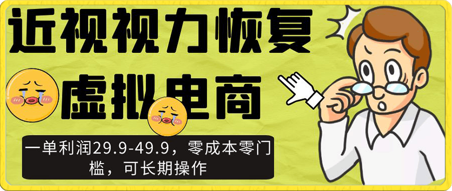 近视视力恢复虚拟电商,一单利润29.9-49.9,零成本零门槛,可长期操作