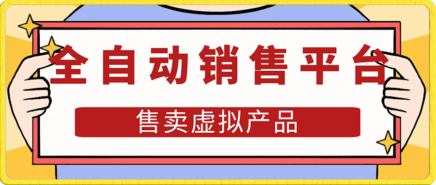 全自动销售平台售卖虚拟产品，助你实现真正的躺赚，月入3万＋绝对不是梦！