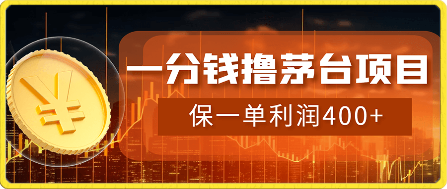 一分钱撸茅台项目,保姆级教程一单利润400+