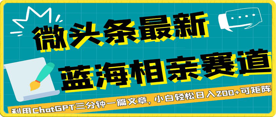微头条最新蓝海相亲赛道,利用ChatGPT三分钟一篇文章,小白轻松日入200+可矩阵!