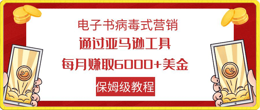 电子书病毒式营销 通过亚马逊工具每月赚6000+美金 小白轻松上手 保姆级教程