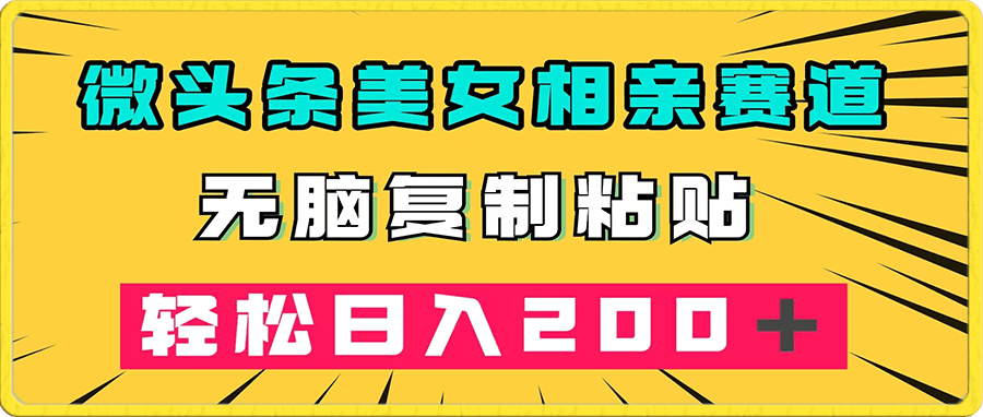 微头条冷门美女相亲赛道,无脑复制粘贴,轻松日入200+