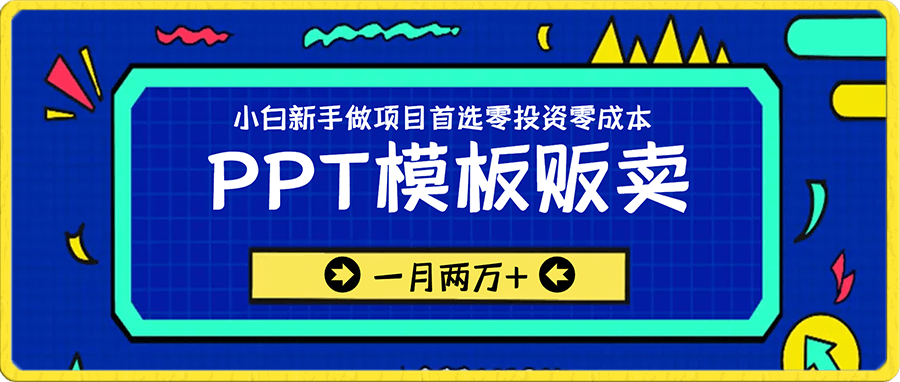 PPT模板贩卖,一月两万+,小白新手做项目首选零投资零成本,详细课程(附:模板资料)