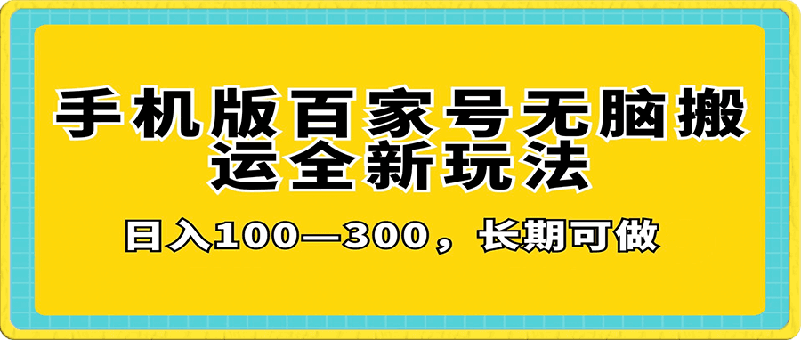 手机版百家号无脑搬运全新玩法,日入100-300,长期可做