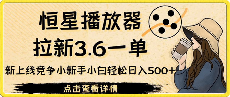 恒星播放器拉新3.6一单,新上线竞争小新手小白轻松日入500+