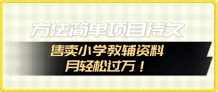 售卖小学教辅资料,月轻松过万,方法简单,项目持久!