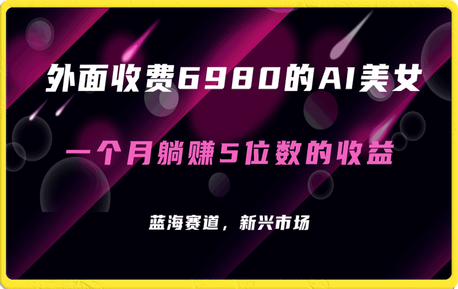 AI美女项目!每月躺赚5位数收益(教程+素材+工具)
