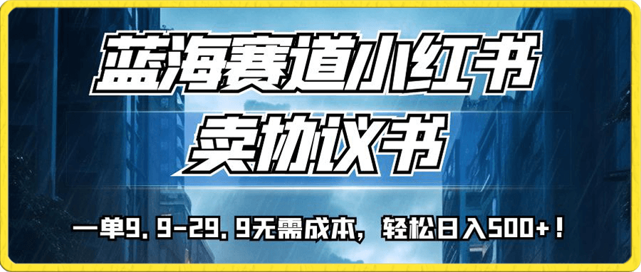 蓝海赛道小红书卖协议书,一单9.9-29.9无需成本,轻松日入500+!