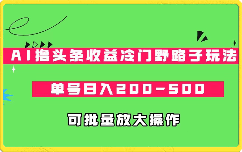 AI撸头条收益冷门野路子玩法,单号日入200-500,可放大批量操作