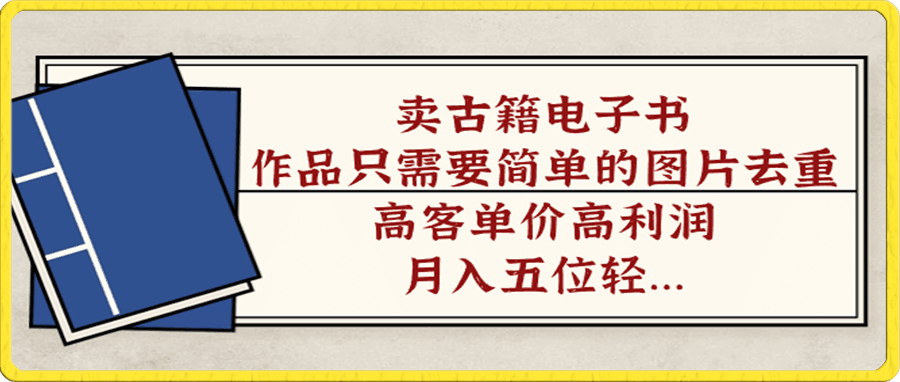 卖古籍电子书,作品只需要简单的图片去重,高客单价高利润,月入五位轻…