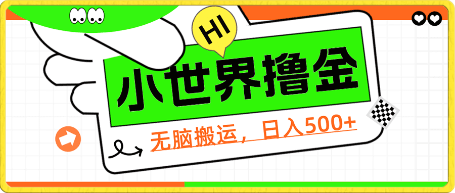 小世界撸金,无脑搬运,日入500+,全套教程+软件