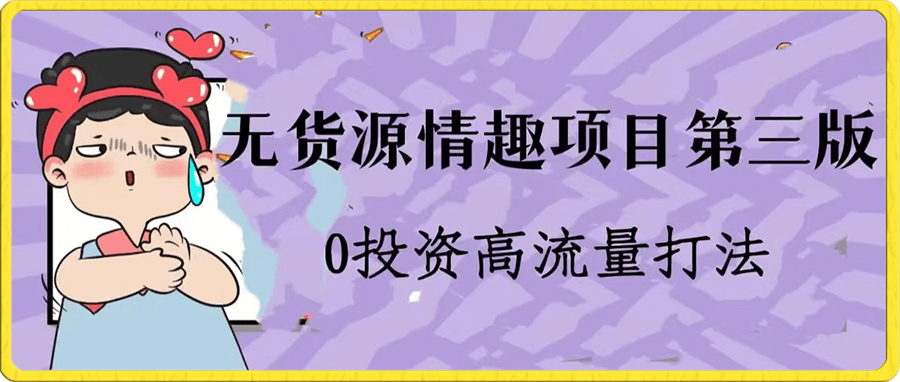 无货源0成本青趣项目第三版,冷门引流打法