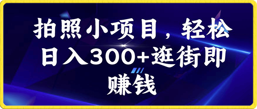 拍照小项目,轻松日入300+逛街即赚钱【揭秘】