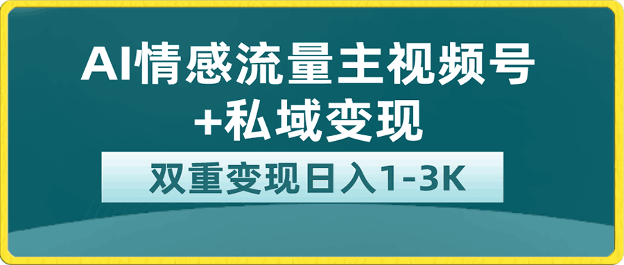 全新AI情感流量主视频号+私域变现,日入1-3K,平台巨大流量扶持