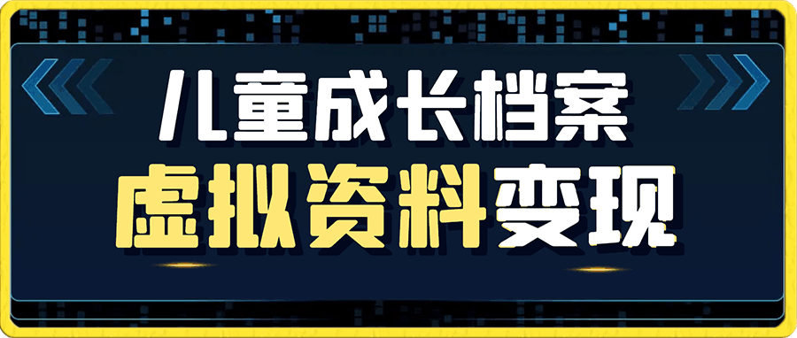 儿童成长档案虚拟资料变现副业