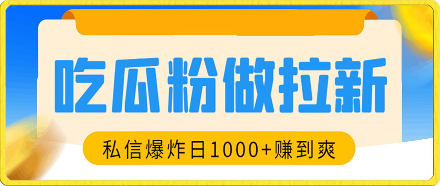 吃瓜粉做拉新,私信爆炸日入1000+赚到爽