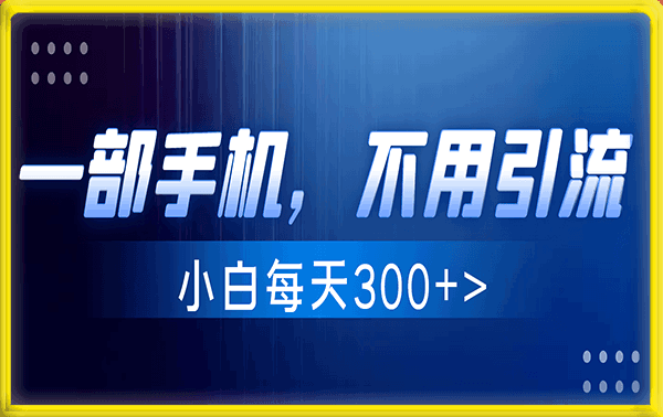 适合新手小白的搬砖项目，只需要一部手机、不用引流也能做到日入300+