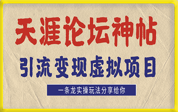 天涯论坛神帖引流变现虚拟项目,一条龙实操玩法分享给你,适合小白学习