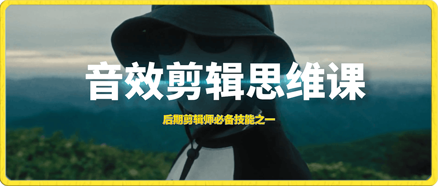 音效剪辑思维课，后期剪辑师必备技能之一（8节课）