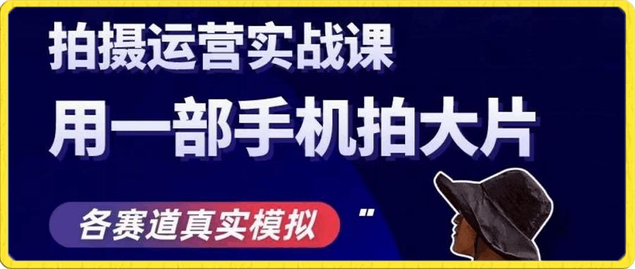 手机拍摄运营实战课 用一部手机拍大片