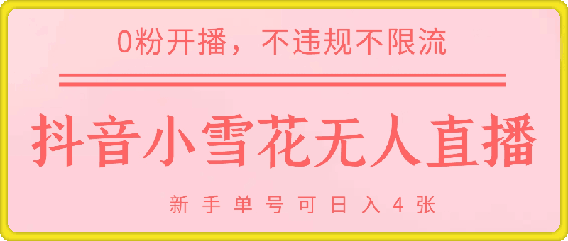 DY小雪花无人直播,0粉开播,不违规不限流,新手单号可日入4张,长久稳定【揭秘】