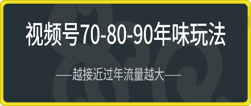 视频号708090回忆年味玩法,越接近过年视频越火