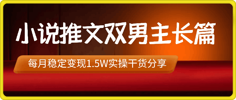 小说推文双男主长篇:每月稳定变现1.5W实操干货分享