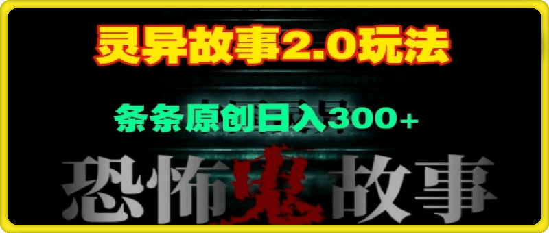 灵异故事2.0玩法,几分钟一天视频,条条原创日入3张